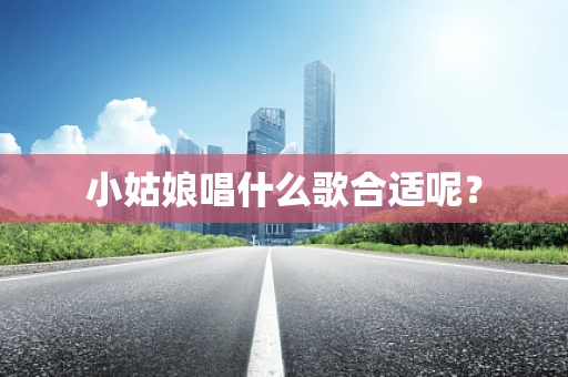 小姑娘唱什么歌合适呢？