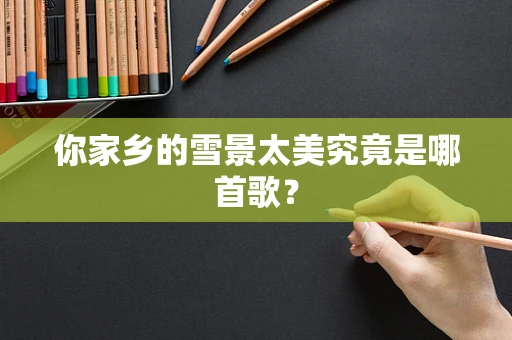 你家乡的雪景太美究竟是哪首歌？
