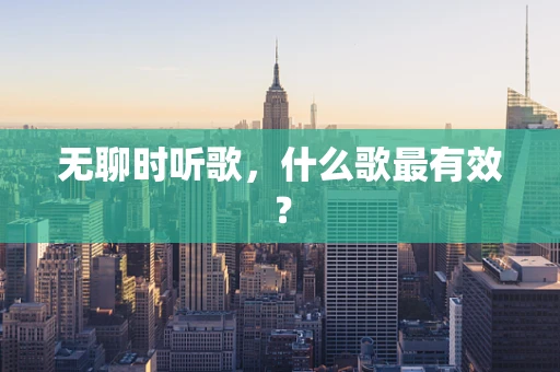 无聊时听歌，什么歌最有效？
