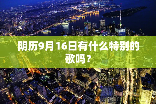 阴历9月16日有什么特别的歌吗？