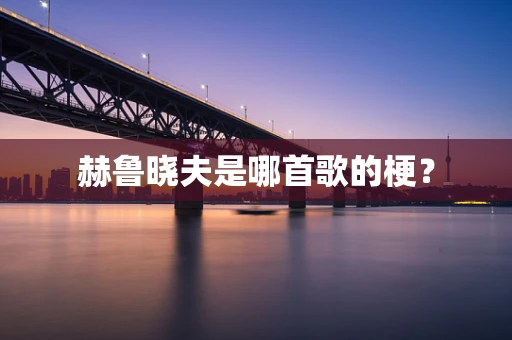 赫鲁晓夫是哪首歌的梗？